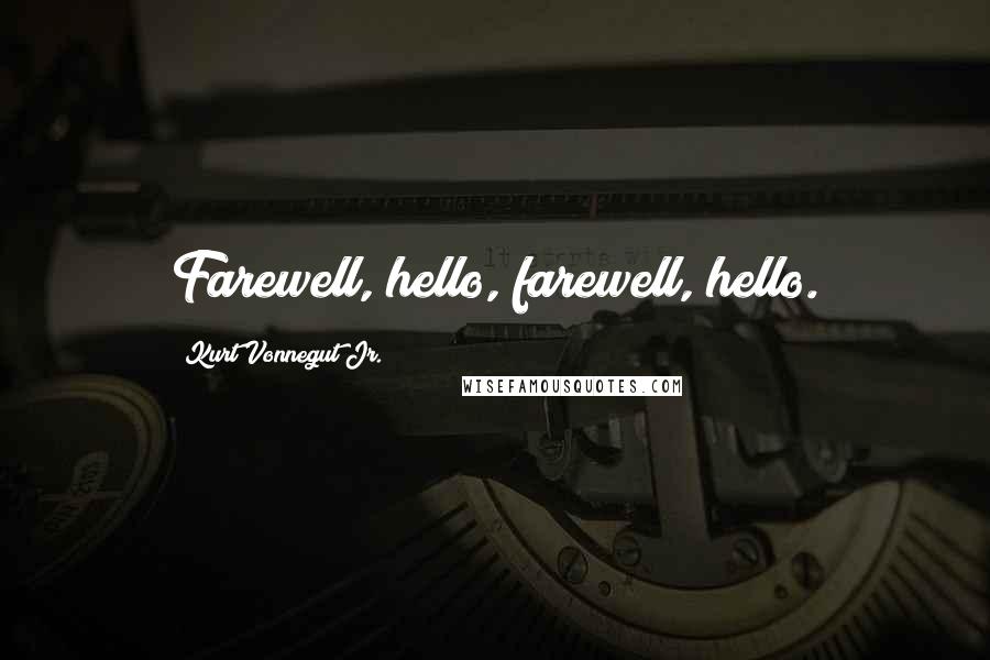 Kurt Vonnegut Jr. Quotes: Farewell, hello, farewell, hello.