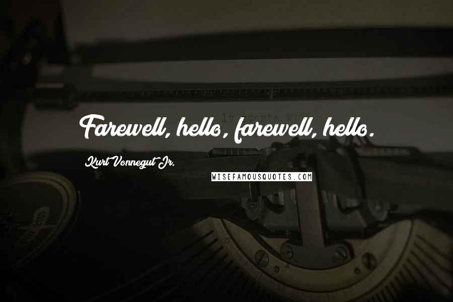 Kurt Vonnegut Jr. Quotes: Farewell, hello, farewell, hello.