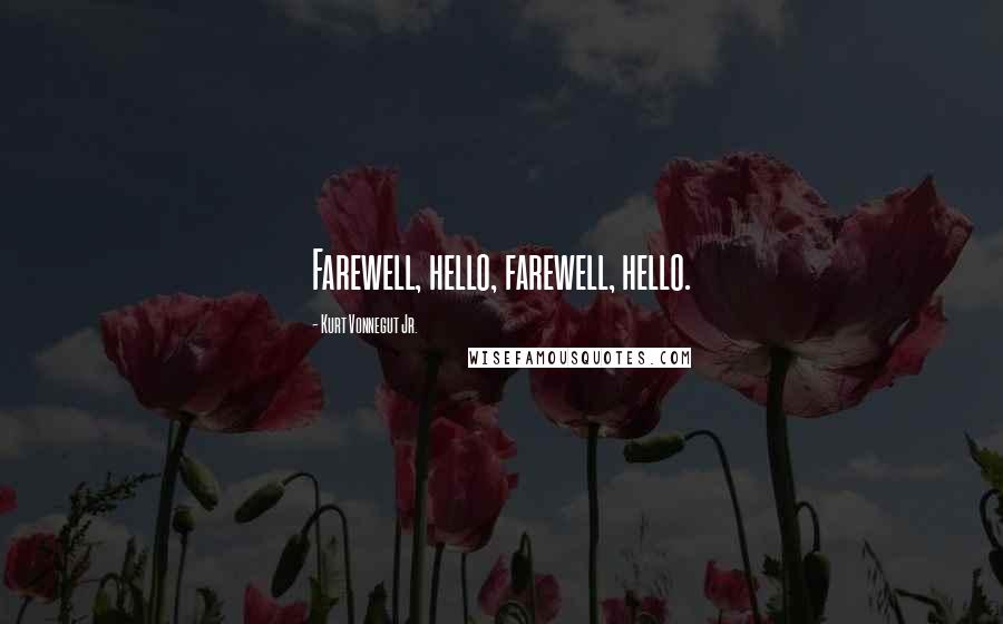 Kurt Vonnegut Jr. Quotes: Farewell, hello, farewell, hello.