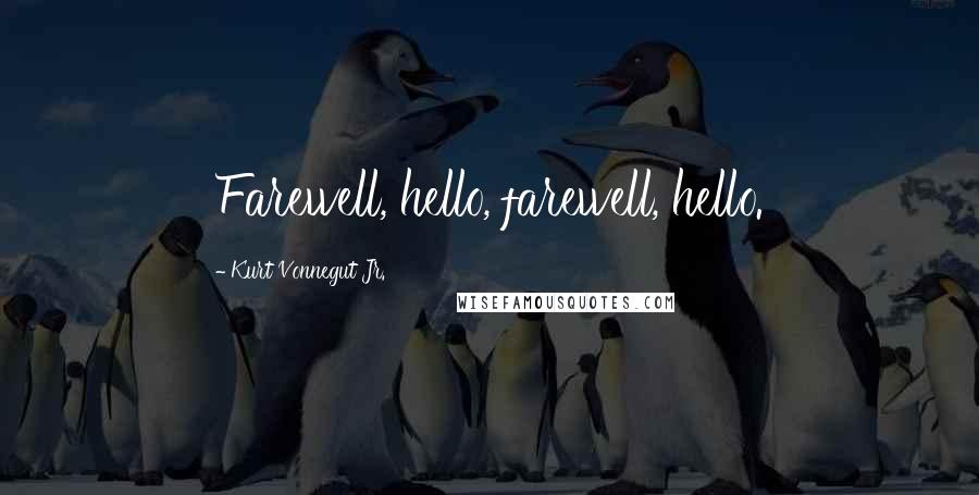 Kurt Vonnegut Jr. Quotes: Farewell, hello, farewell, hello.