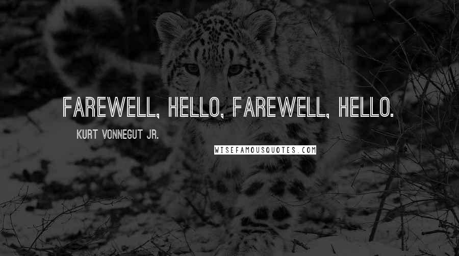 Kurt Vonnegut Jr. Quotes: Farewell, hello, farewell, hello.
