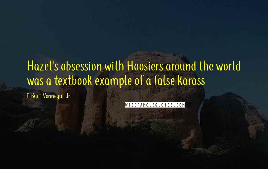 Kurt Vonnegut Jr. Quotes: Hazel's obsession with Hoosiers around the world was a textbook example of a false karass