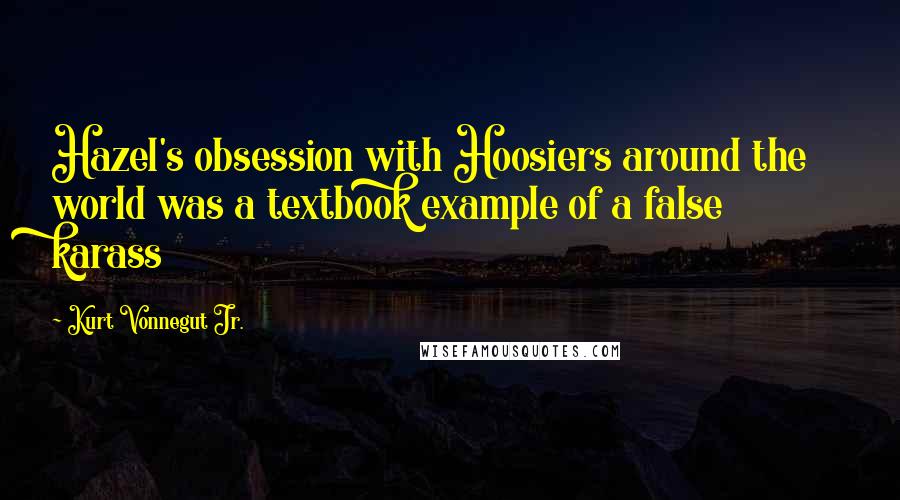 Kurt Vonnegut Jr. Quotes: Hazel's obsession with Hoosiers around the world was a textbook example of a false karass