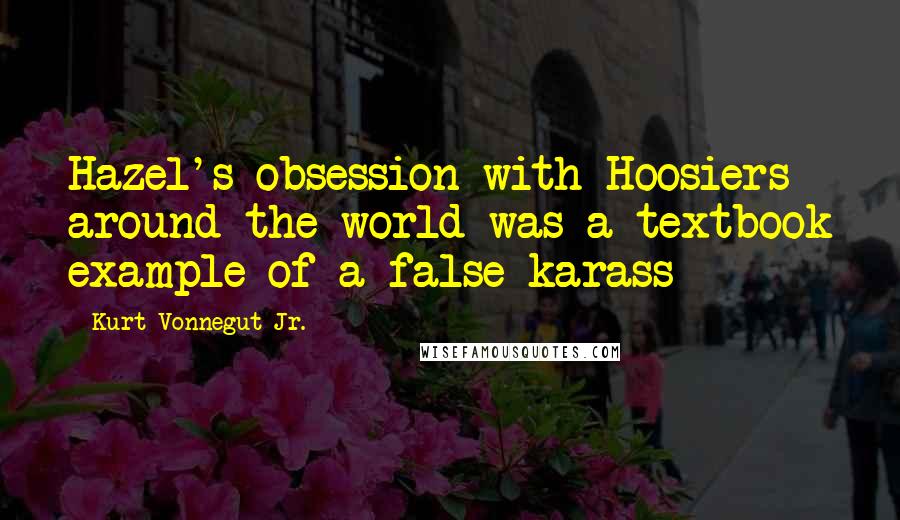 Kurt Vonnegut Jr. Quotes: Hazel's obsession with Hoosiers around the world was a textbook example of a false karass