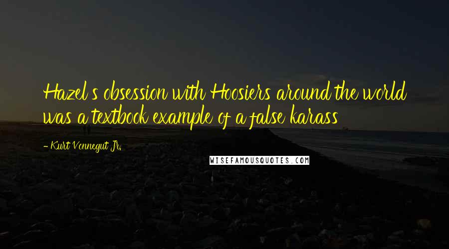 Kurt Vonnegut Jr. Quotes: Hazel's obsession with Hoosiers around the world was a textbook example of a false karass