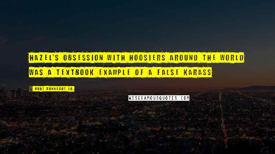 Kurt Vonnegut Jr. Quotes: Hazel's obsession with Hoosiers around the world was a textbook example of a false karass