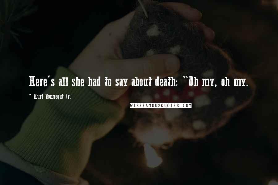 Kurt Vonnegut Jr. Quotes: Here's all she had to say about death: "Oh my, oh my.