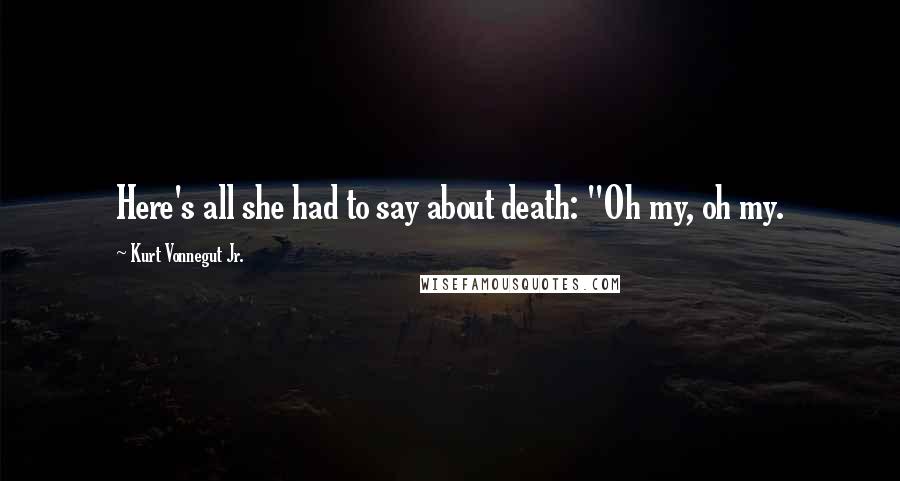 Kurt Vonnegut Jr. Quotes: Here's all she had to say about death: "Oh my, oh my.