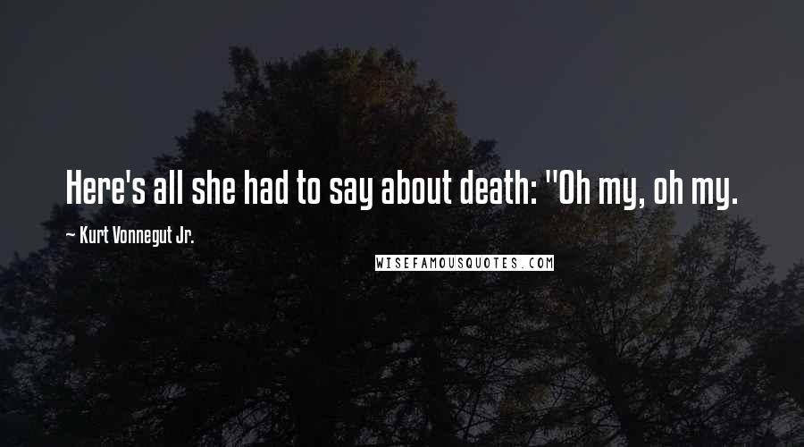 Kurt Vonnegut Jr. Quotes: Here's all she had to say about death: "Oh my, oh my.