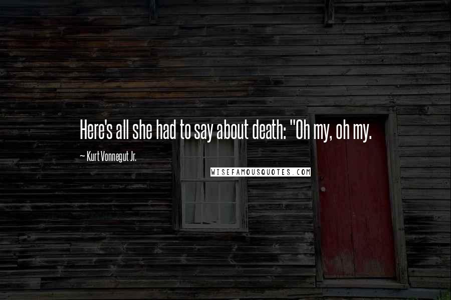 Kurt Vonnegut Jr. Quotes: Here's all she had to say about death: "Oh my, oh my.