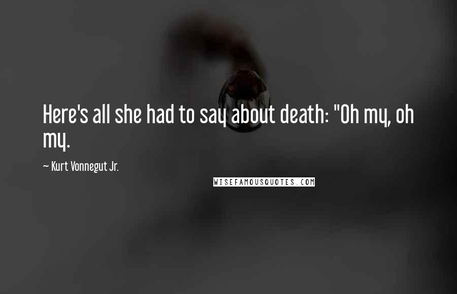 Kurt Vonnegut Jr. Quotes: Here's all she had to say about death: "Oh my, oh my.