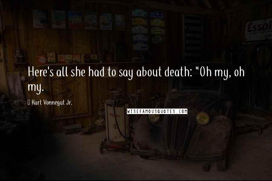 Kurt Vonnegut Jr. Quotes: Here's all she had to say about death: "Oh my, oh my.