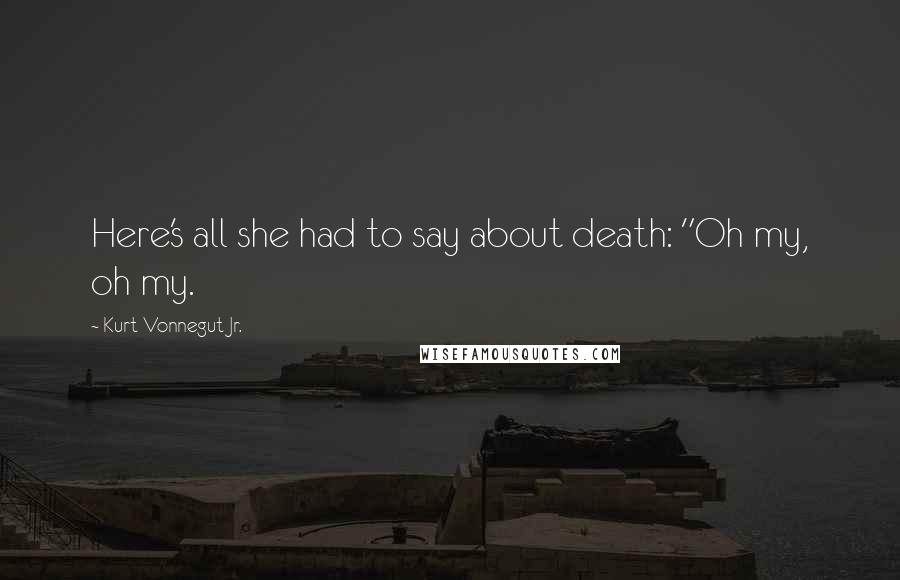 Kurt Vonnegut Jr. Quotes: Here's all she had to say about death: "Oh my, oh my.