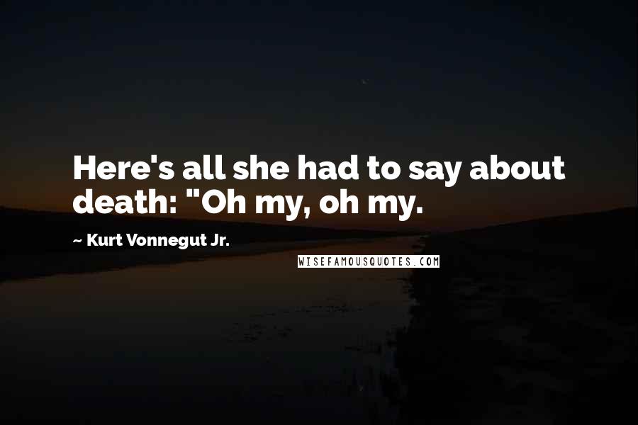 Kurt Vonnegut Jr. Quotes: Here's all she had to say about death: "Oh my, oh my.