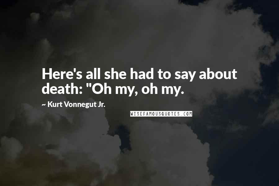 Kurt Vonnegut Jr. Quotes: Here's all she had to say about death: "Oh my, oh my.