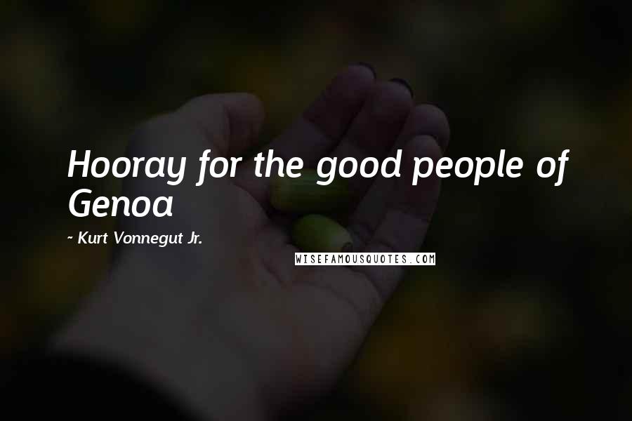 Kurt Vonnegut Jr. Quotes: Hooray for the good people of Genoa