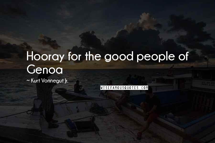 Kurt Vonnegut Jr. Quotes: Hooray for the good people of Genoa