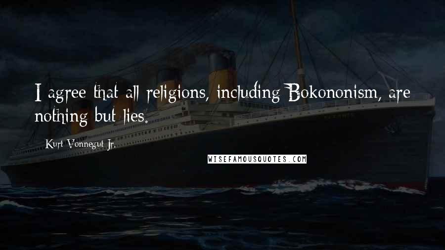 Kurt Vonnegut Jr. Quotes: I agree that all religions, including Bokononism, are nothing but lies.