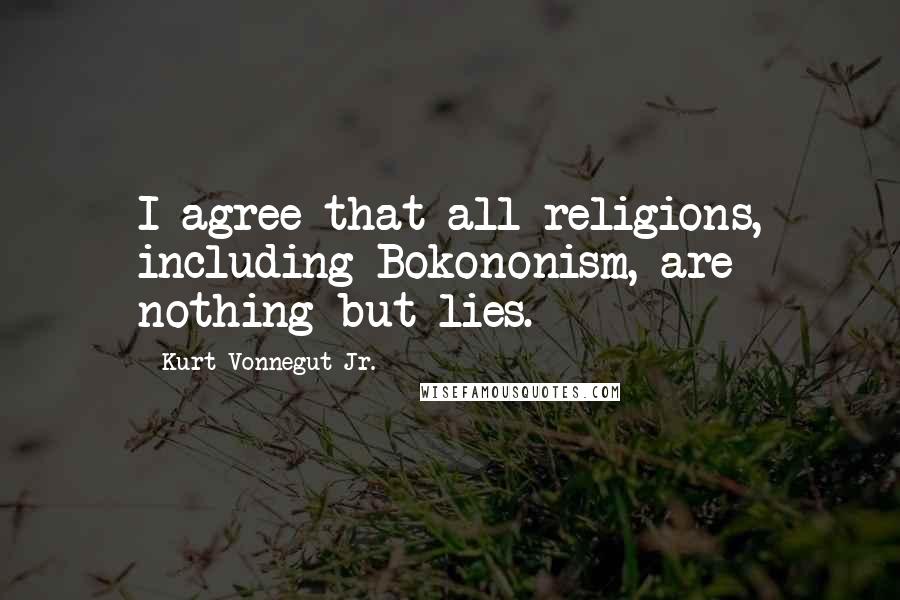 Kurt Vonnegut Jr. Quotes: I agree that all religions, including Bokononism, are nothing but lies.