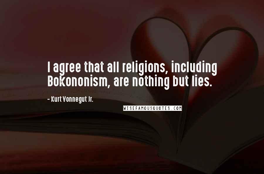 Kurt Vonnegut Jr. Quotes: I agree that all religions, including Bokononism, are nothing but lies.