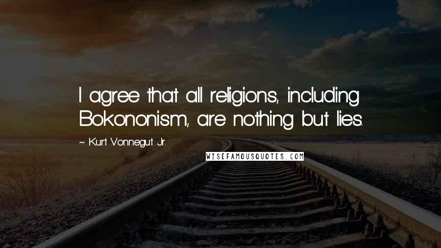 Kurt Vonnegut Jr. Quotes: I agree that all religions, including Bokononism, are nothing but lies.