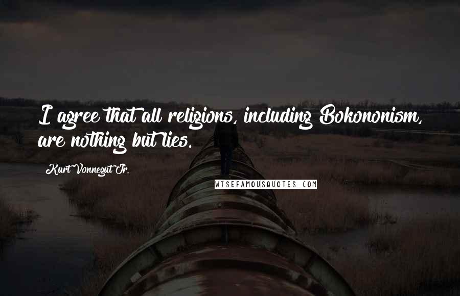 Kurt Vonnegut Jr. Quotes: I agree that all religions, including Bokononism, are nothing but lies.