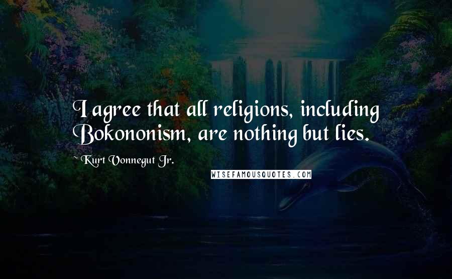 Kurt Vonnegut Jr. Quotes: I agree that all religions, including Bokononism, are nothing but lies.