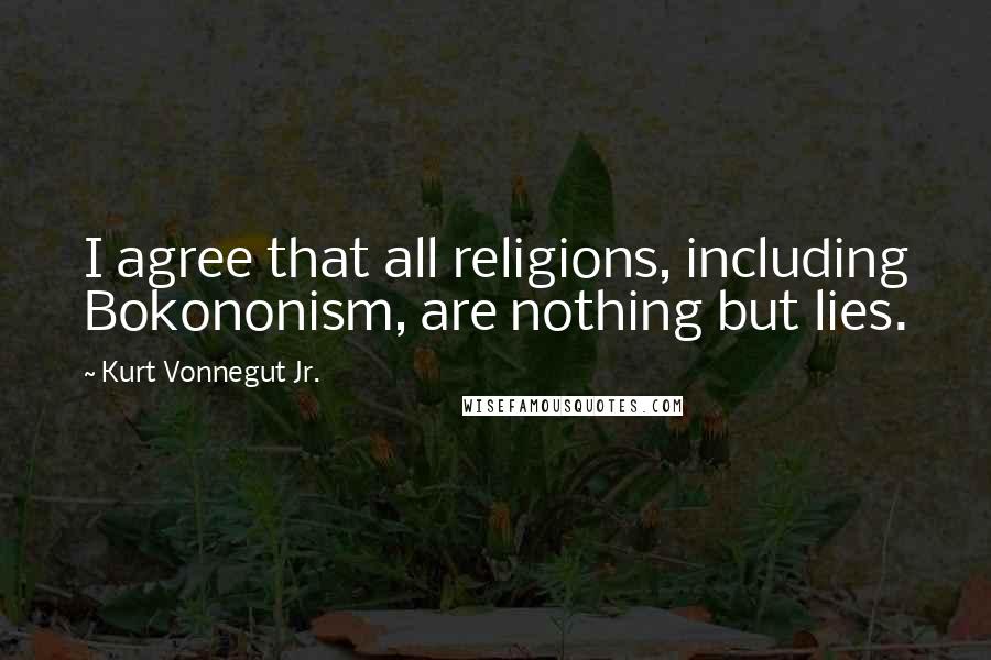 Kurt Vonnegut Jr. Quotes: I agree that all religions, including Bokononism, are nothing but lies.