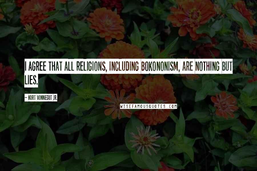 Kurt Vonnegut Jr. Quotes: I agree that all religions, including Bokononism, are nothing but lies.