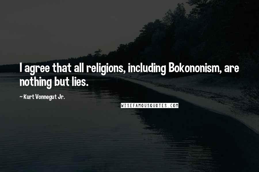 Kurt Vonnegut Jr. Quotes: I agree that all religions, including Bokononism, are nothing but lies.