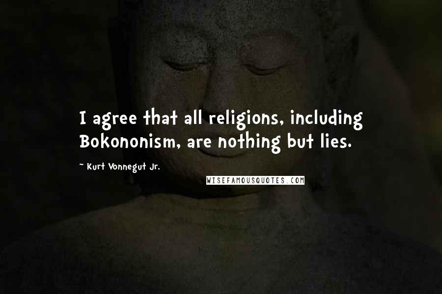 Kurt Vonnegut Jr. Quotes: I agree that all religions, including Bokononism, are nothing but lies.