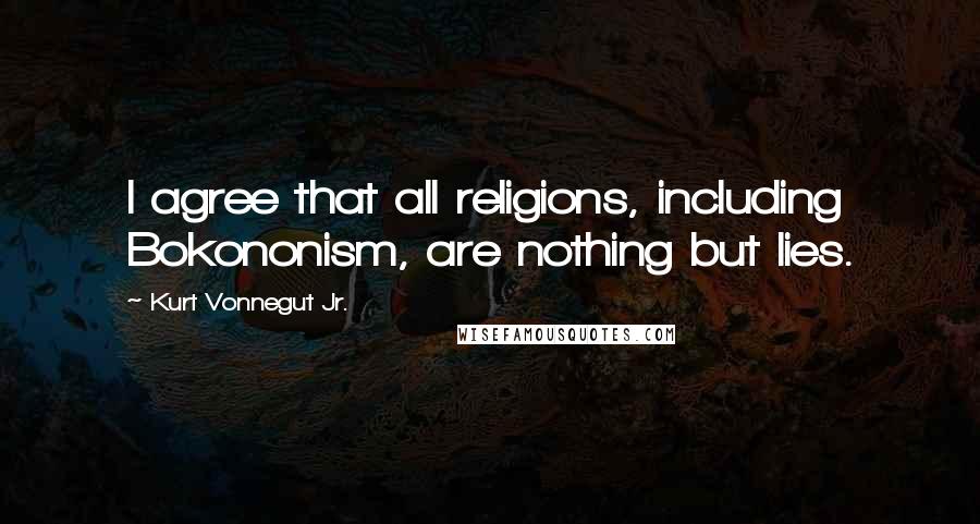 Kurt Vonnegut Jr. Quotes: I agree that all religions, including Bokononism, are nothing but lies.