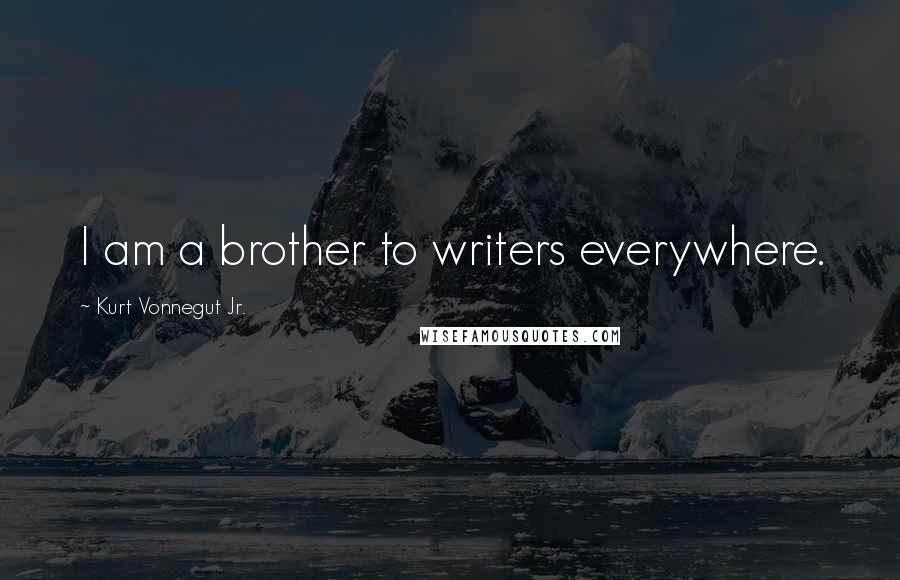 Kurt Vonnegut Jr. Quotes: I am a brother to writers everywhere.