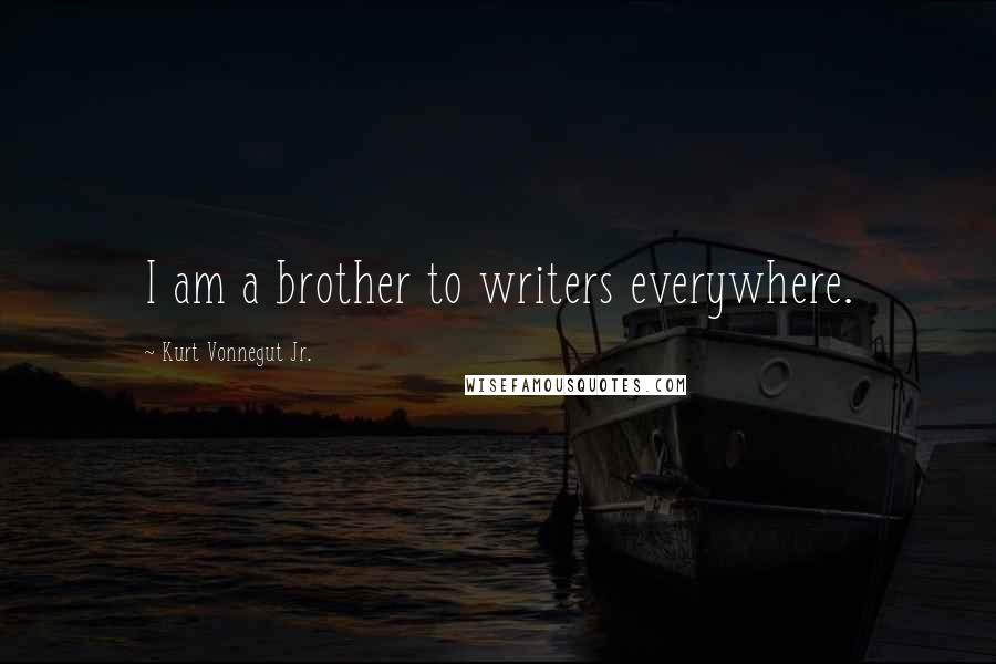 Kurt Vonnegut Jr. Quotes: I am a brother to writers everywhere.
