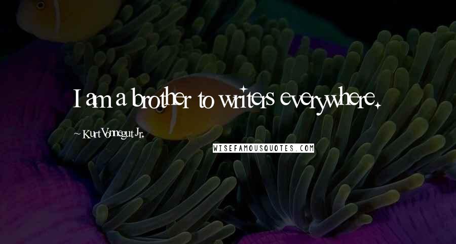 Kurt Vonnegut Jr. Quotes: I am a brother to writers everywhere.