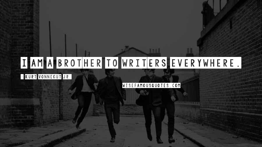 Kurt Vonnegut Jr. Quotes: I am a brother to writers everywhere.