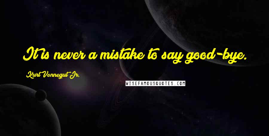 Kurt Vonnegut Jr. Quotes: It is never a mistake to say good-bye.