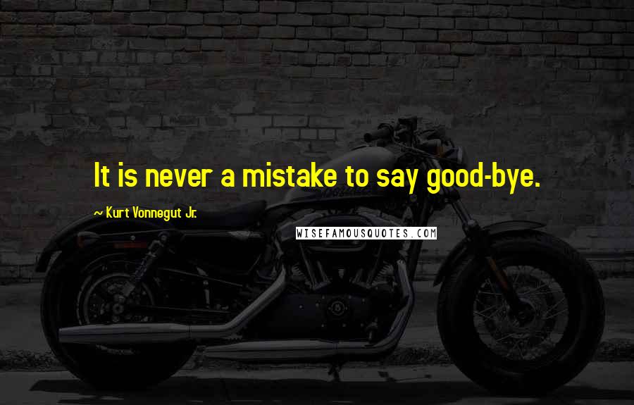 Kurt Vonnegut Jr. Quotes: It is never a mistake to say good-bye.