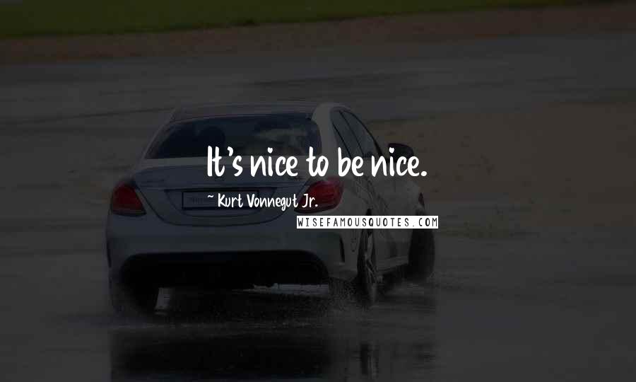 Kurt Vonnegut Jr. Quotes: It's nice to be nice.