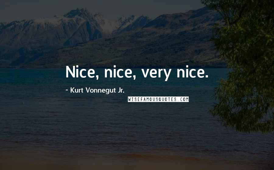 Kurt Vonnegut Jr. Quotes: Nice, nice, very nice.