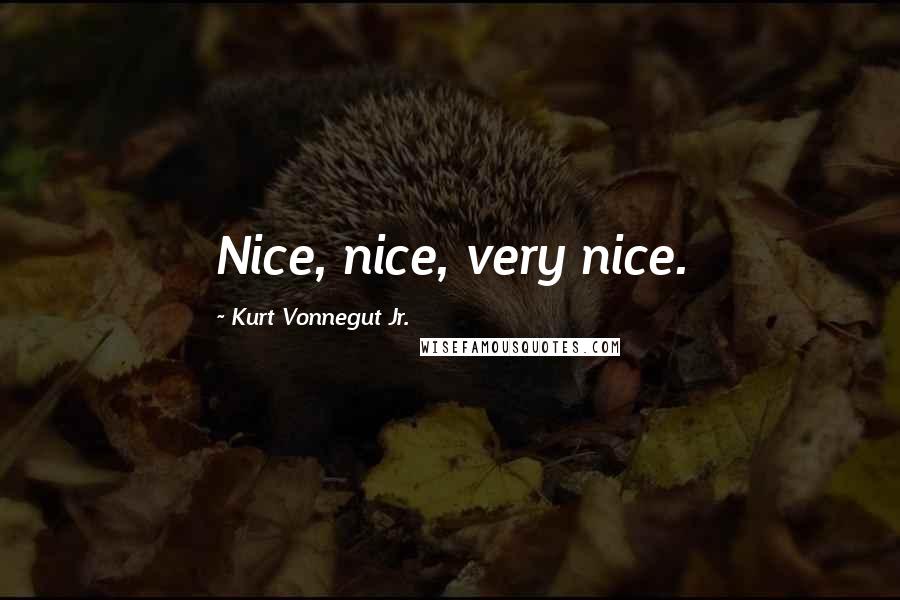 Kurt Vonnegut Jr. Quotes: Nice, nice, very nice.