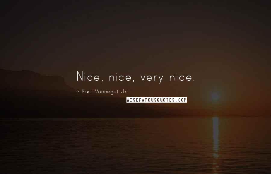 Kurt Vonnegut Jr. Quotes: Nice, nice, very nice.