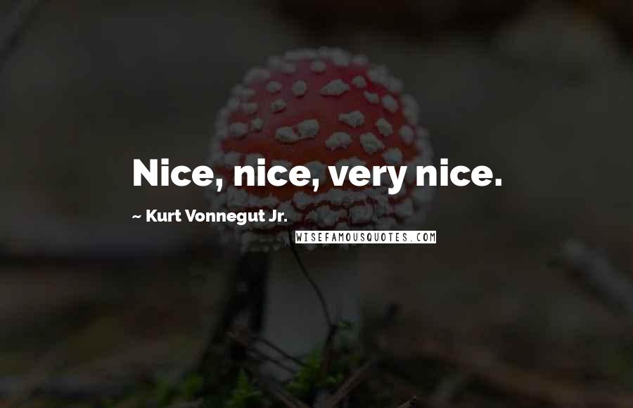 Kurt Vonnegut Jr. Quotes: Nice, nice, very nice.