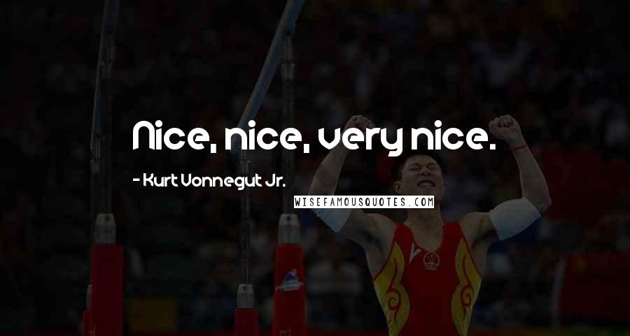 Kurt Vonnegut Jr. Quotes: Nice, nice, very nice.