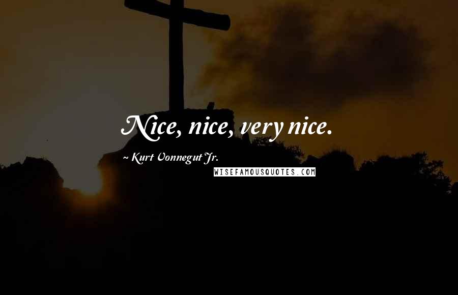 Kurt Vonnegut Jr. Quotes: Nice, nice, very nice.