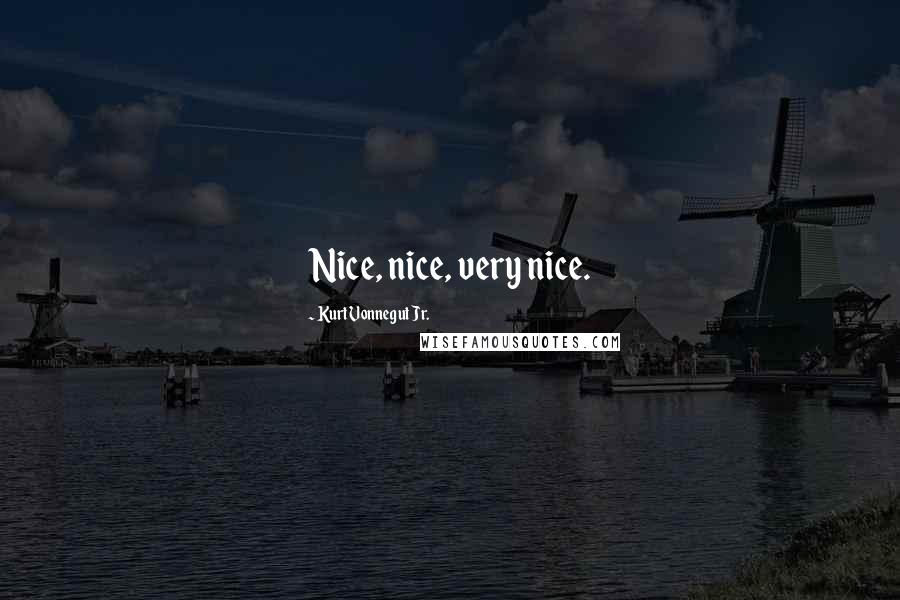 Kurt Vonnegut Jr. Quotes: Nice, nice, very nice.