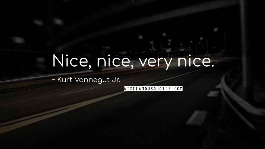 Kurt Vonnegut Jr. Quotes: Nice, nice, very nice.