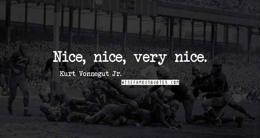 Kurt Vonnegut Jr. Quotes: Nice, nice, very nice.