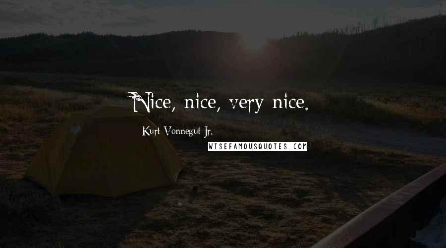 Kurt Vonnegut Jr. Quotes: Nice, nice, very nice.