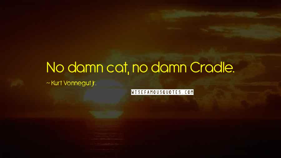 Kurt Vonnegut Jr. Quotes: No damn cat, no damn Cradle.